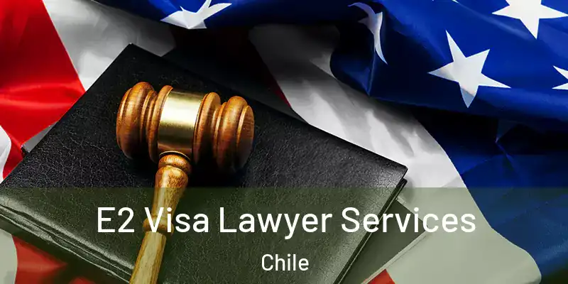  E2 Visa Lawyer Services Chile