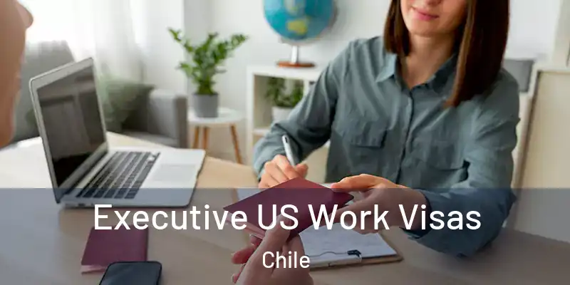 Executive US Work Visas Chile