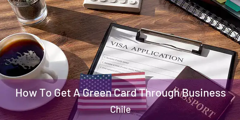  How To Get A Green Card Through Business Chile